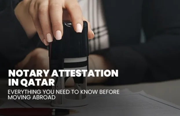 Notary Attestation in Qatar: Everything You Need to Know Before Moving Abroad