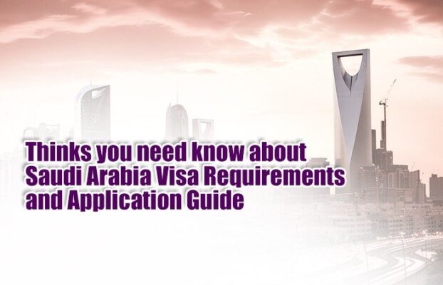 Thinks you need know about Saudi Arabia Visa Requirements and Application Guide