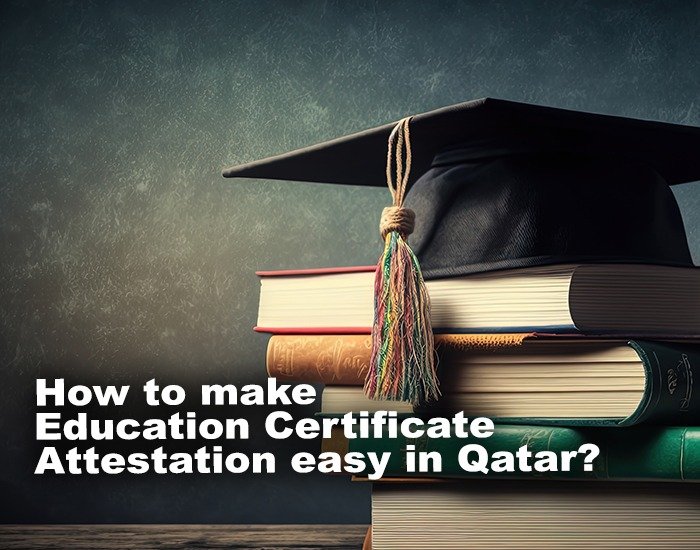 How to make Education certificate attestation easy in Qatar?