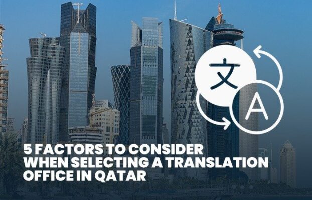 5 Factors to Consider When Selecting a Translation Office in Qatar
