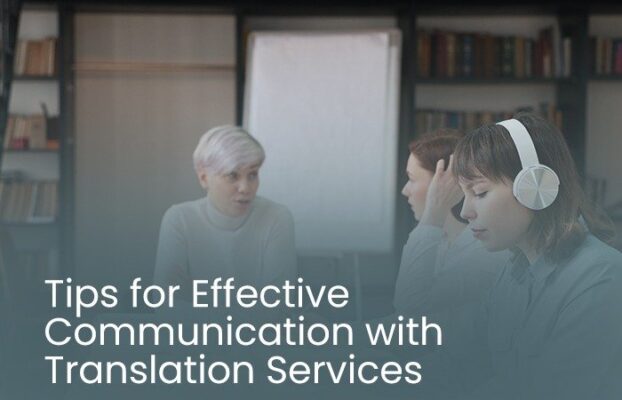 Tips for Effective Communication with Translation Services