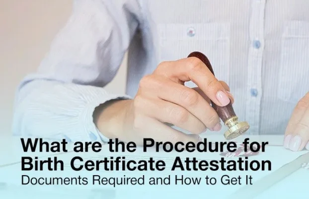 What are the Procedures for Birth Certificate Attestation – Documents Required and How to Get It