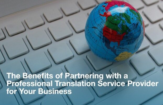 The Benefits of Partnering with a Professional Translation Service Provider for Your Business