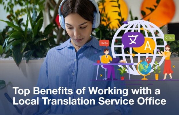Top Benefits of Working with a Local Translation Service Office