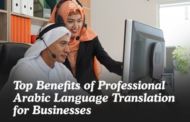 Top Benefits of Professional Arabic Language Translation for Businesses