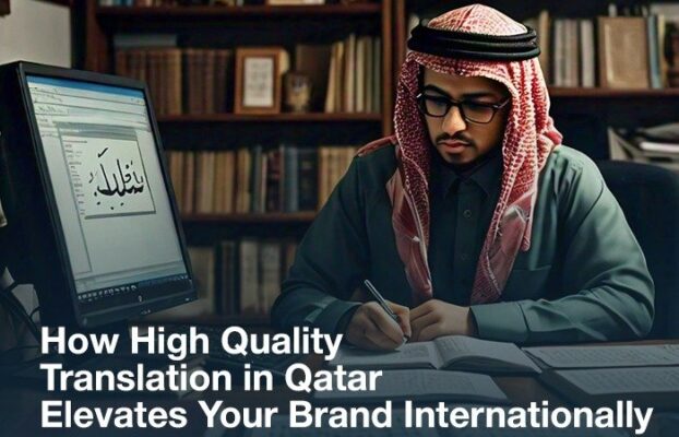How High Quality Translation in Qatar Elevates Your Brand Internationally