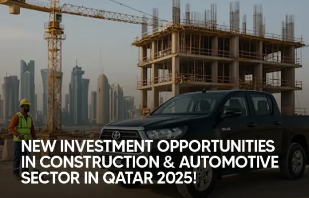 New investment Opportunities in Construction & Automotive Sector in Qatar 2025!