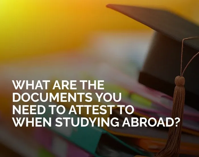What are the documents you need to attest to when studying abroad?