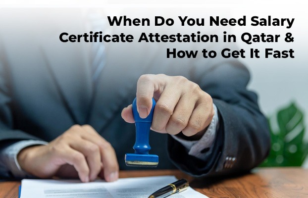 When Do You Need Salary Certificate Attestation in Qatar & How to Get It Fast