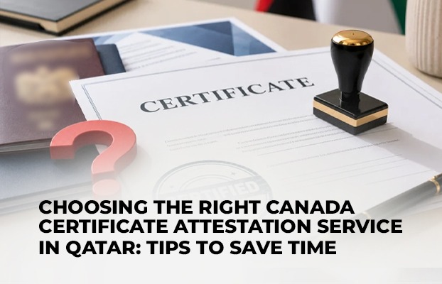 Choosing the Right Canada Certificate Attestation Service in Qatar: Tips to Save Time