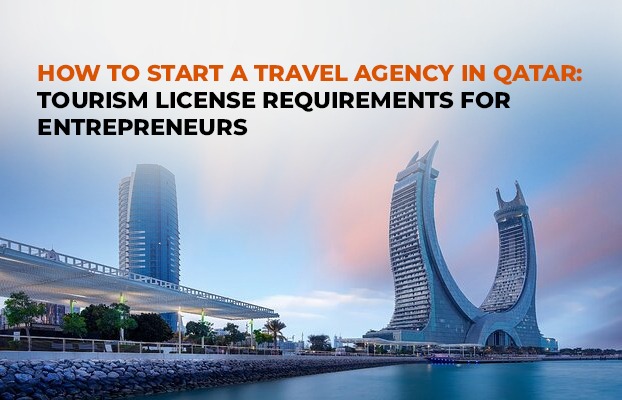 How to Start a Travel Agency in Qatar: Tourism License Requirements for Entrepreneurs